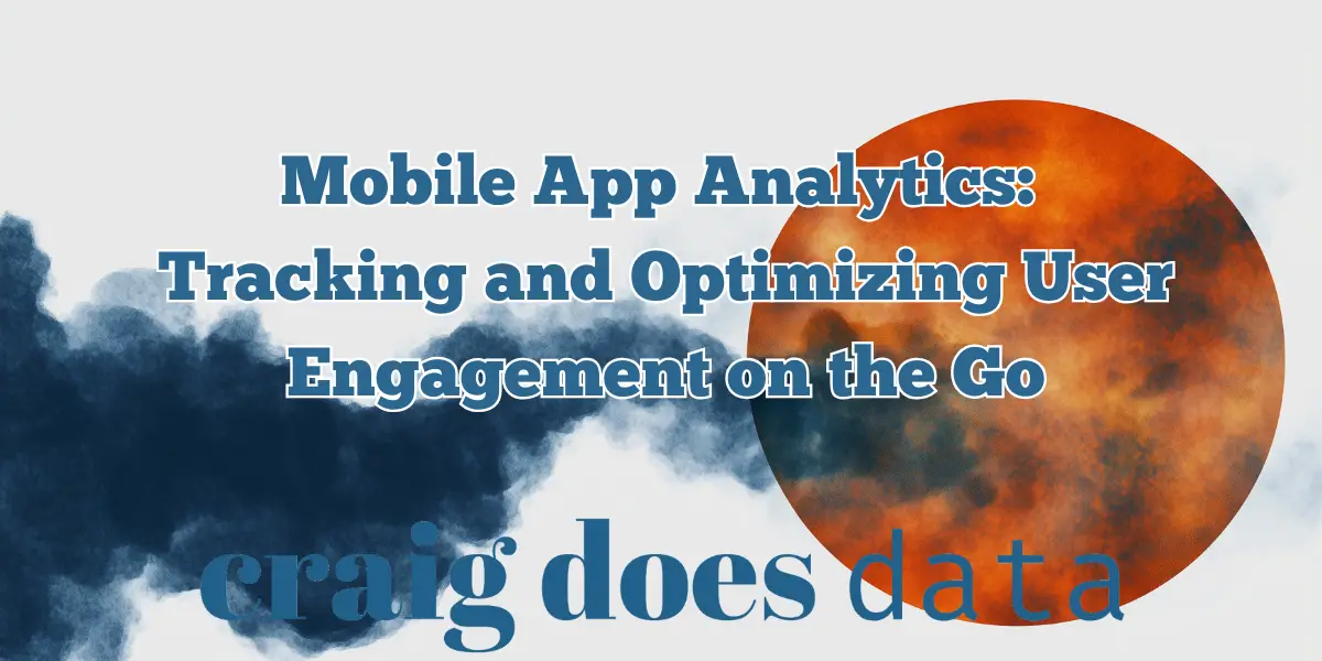 Mobile App Analytics: Tracking and Optimizing User Engagement on the Go